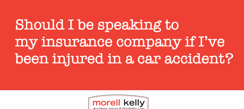 Should I be speaking to my insurance company if I’ve been injured in a car accident?