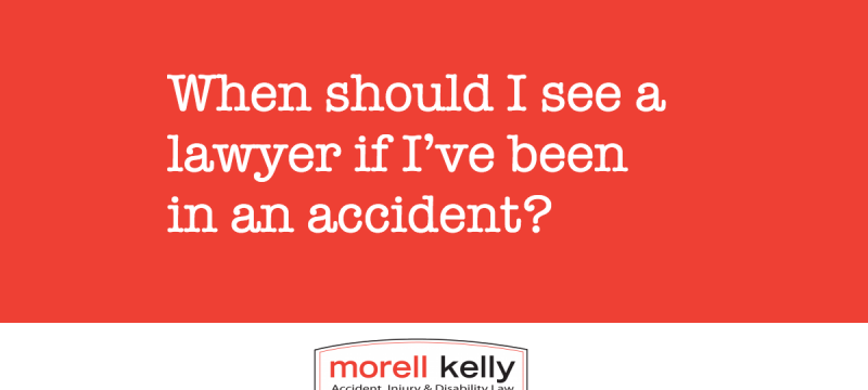 When should I see a lawyer if I’ve been in an accident?